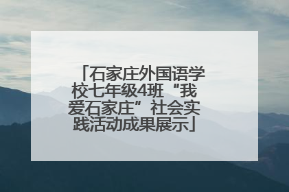 石家庄外国语学校七年级4班“我爱石家庄”社会实践活动成果展示